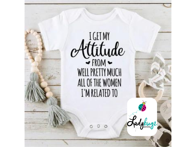 I Get My Attitude from All the Women I'm Related To (Infant)