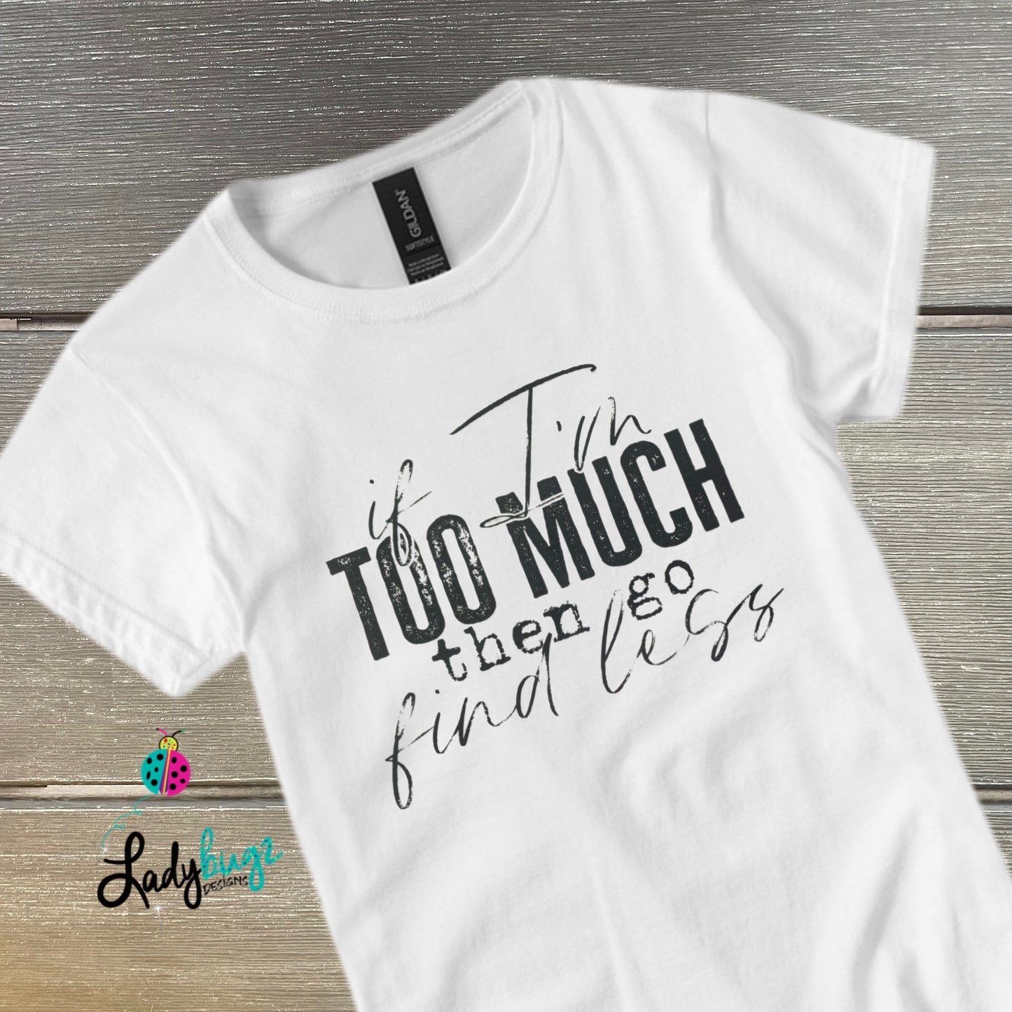 If I'm Too Much, Then Go Find Less