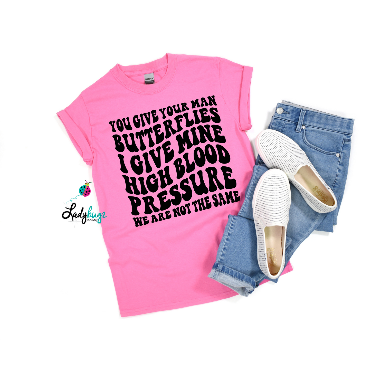 You Give Your Man Butterflies, I Give Mine Highblood Pressure