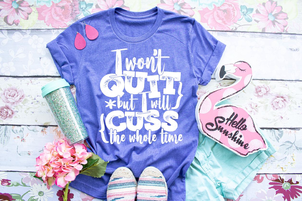 I Won't Quit But I Will Cuss The Whole Time