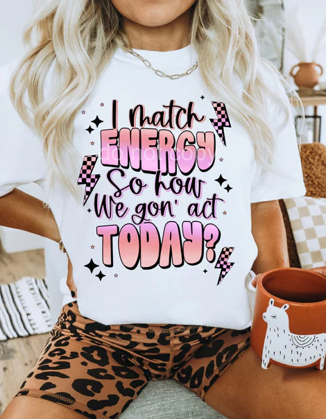 I Match Energy, So How We Gon' Act Today?