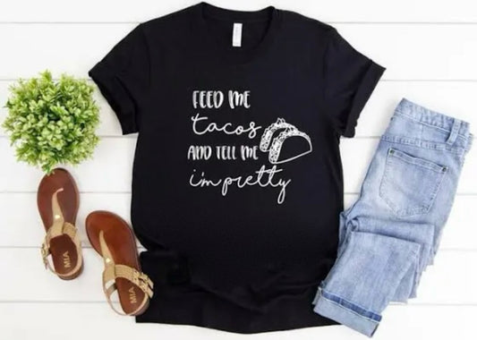 Feed Me Tacos And Tell Me I'm Pretty