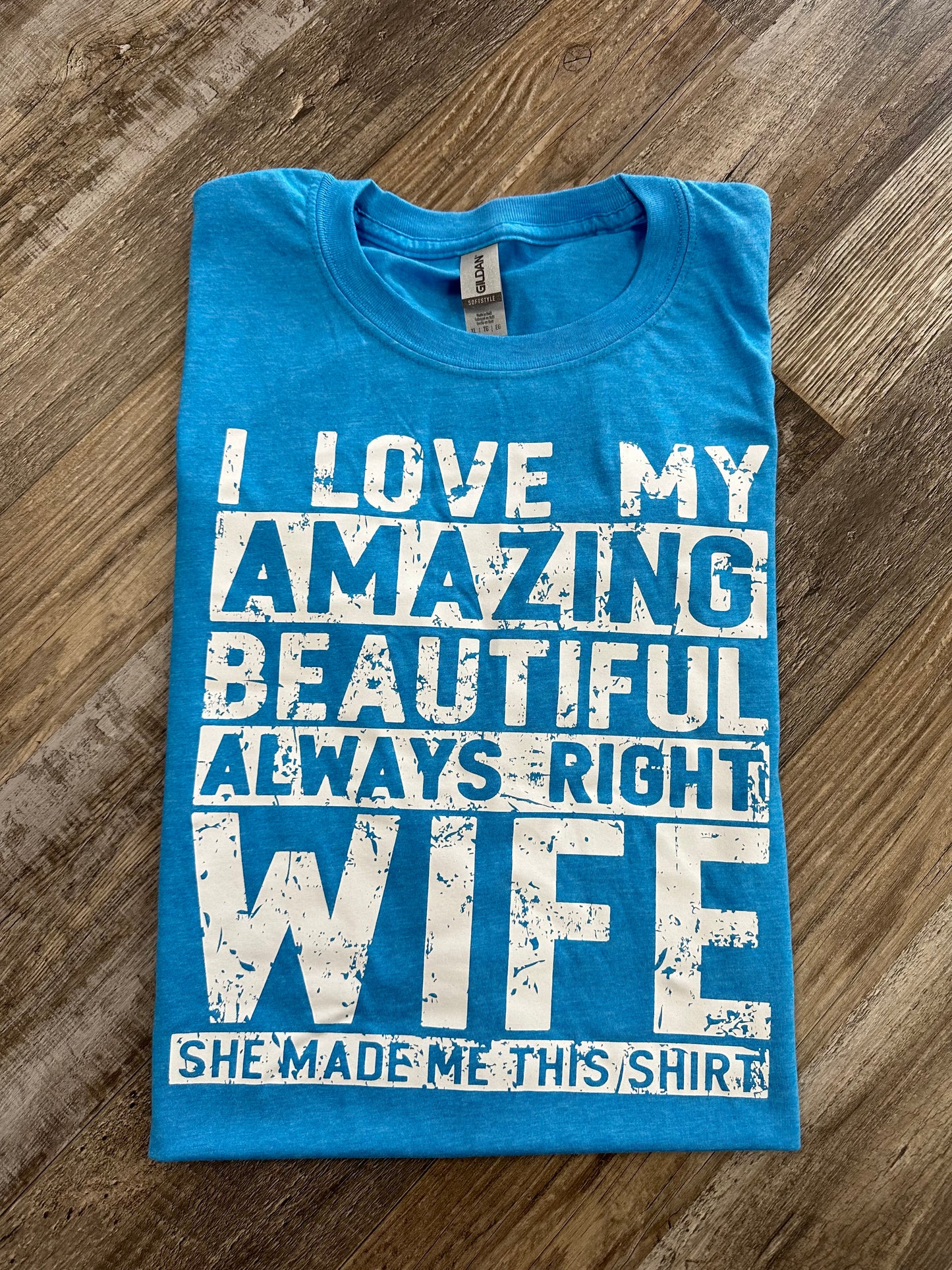 RTS- I Love My Amazing Beautiful Always Right Wife