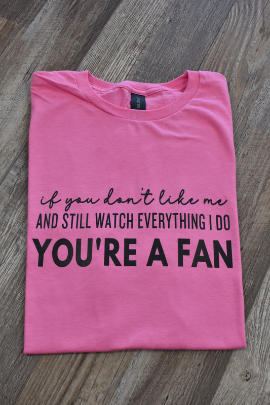 If You Don’t Like Me And Still Watch Everything I Do You’re A Fan