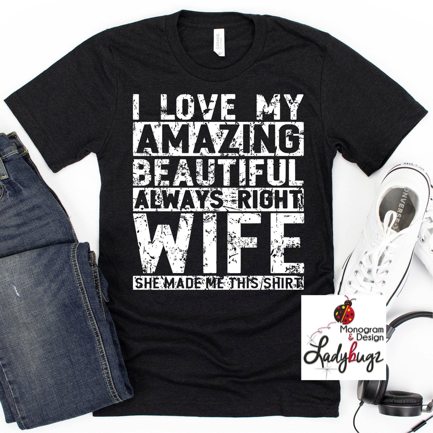 I Love My Amazing Wife.. She Made Me This Shirt
